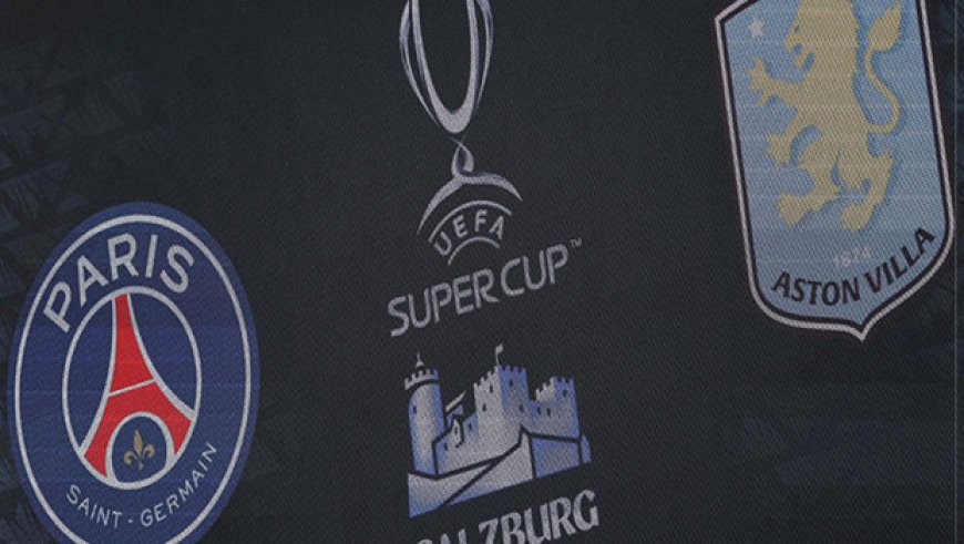 PSG ile Aston Villa, UEFA Süper Kupa için sahada!