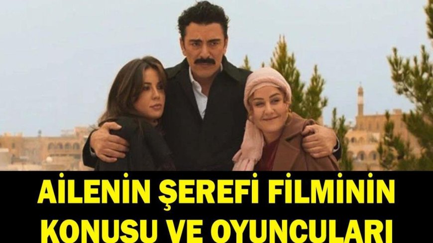 Ailenin Şerefi filminin konusu nedir? Ailenin Şerefi filminin oyuncuları kimler?